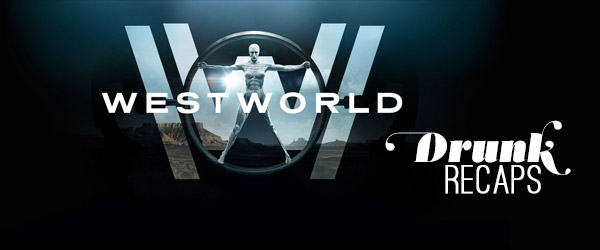 Westworld, Drunk Recaps, recaps